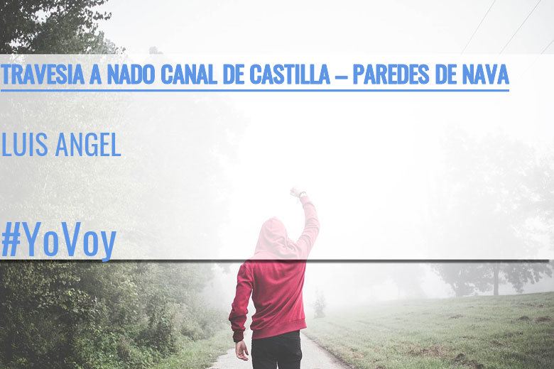 #YoVoy - LUIS ANGEL (TRAVESIA A NADO CANAL DE CASTILLA – PAREDES DE NAVA)