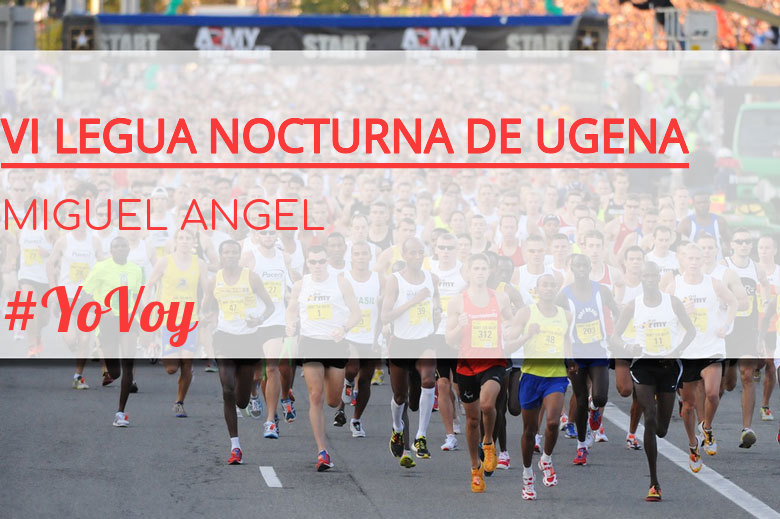 #EuVou - MIGUEL ANGEL (VI LEGUA NOCTURNA DE UGENA )
