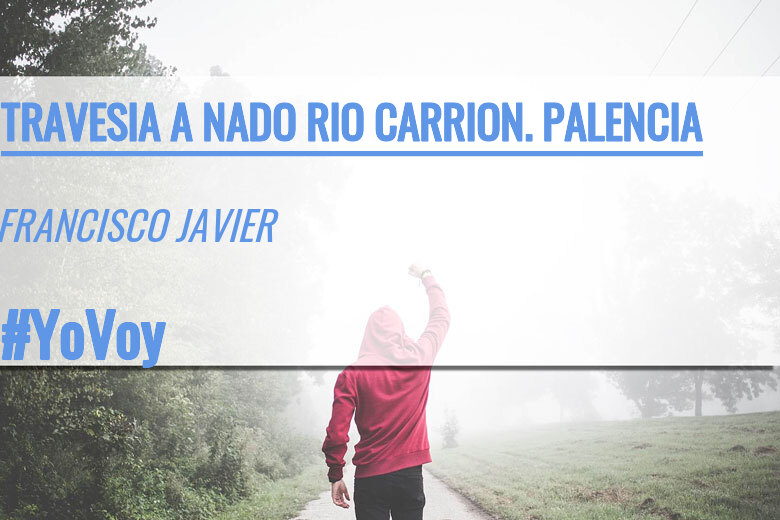#ImGoing - FRANCISCO JAVIER (TRAVESIA A NADO RIO CARRION. PALENCIA)