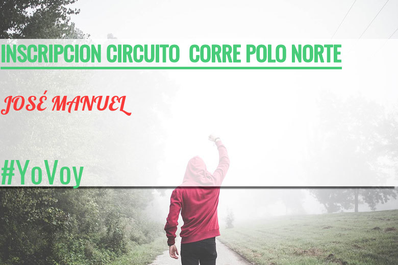 #YoVoy - JOSÉ MANUEL (INSCRIPCION CIRCUITO  CORRE POLO NORTE)