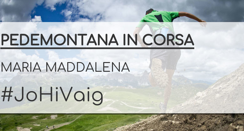 #ImGoing - MARIA MADDALENA (PEDEMONTANA IN CORSA)