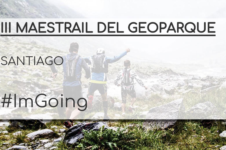 #ImGoing - SANTIAGO (III MAESTRAIL DEL GEOPARQUE)