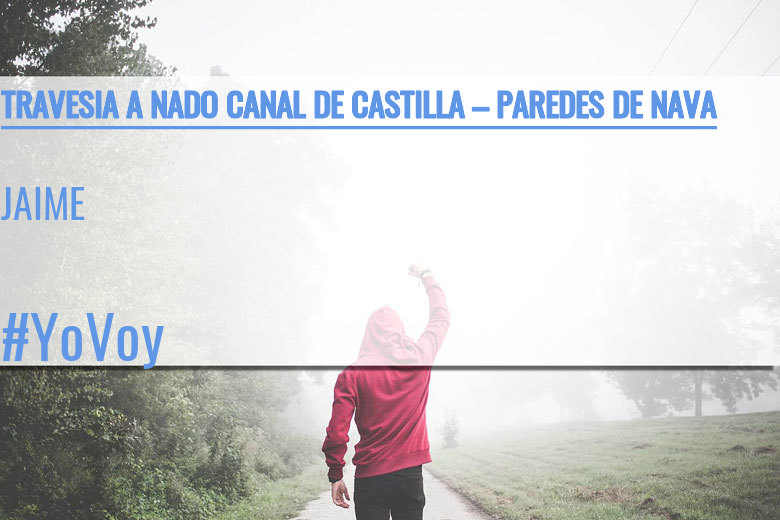 #YoVoy - JAIME (TRAVESIA A NADO CANAL DE CASTILLA – PAREDES DE NAVA)