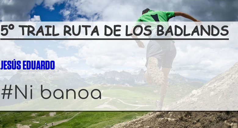#JoHiVaig - JESÚS EDUARDO (5º TRAIL RUTA DE LOS BADLANDS)