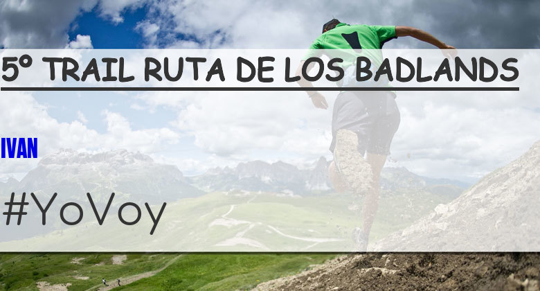 #YoVoy - IVAN (5º TRAIL RUTA DE LOS BADLANDS)