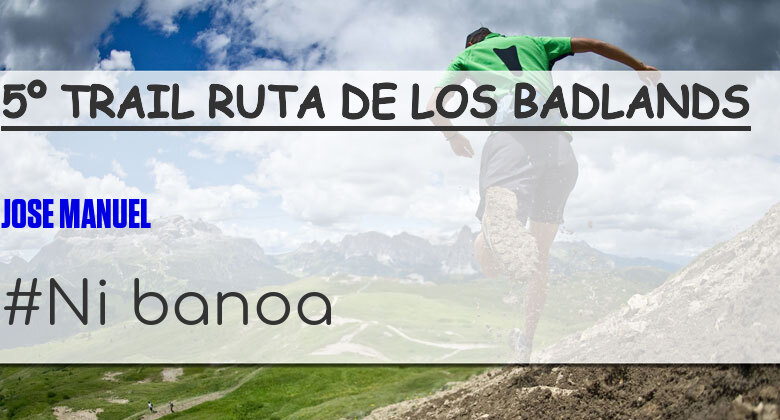 #Ni banoa - JOSE MANUEL (5º TRAIL RUTA DE LOS BADLANDS)