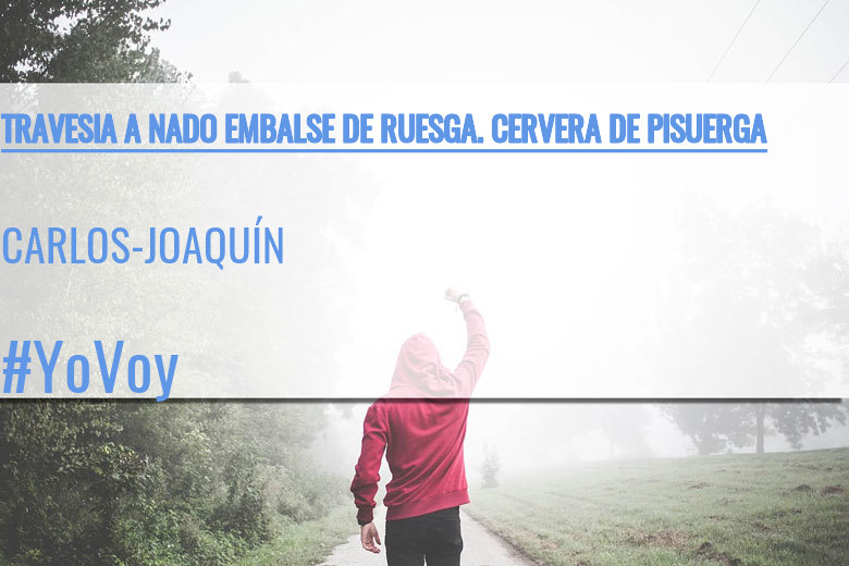 #ImGoing - CARLOS-JOAQUÍN (TRAVESIA A NADO EMBALSE DE RUESGA. CERVERA DE PISUERGA)