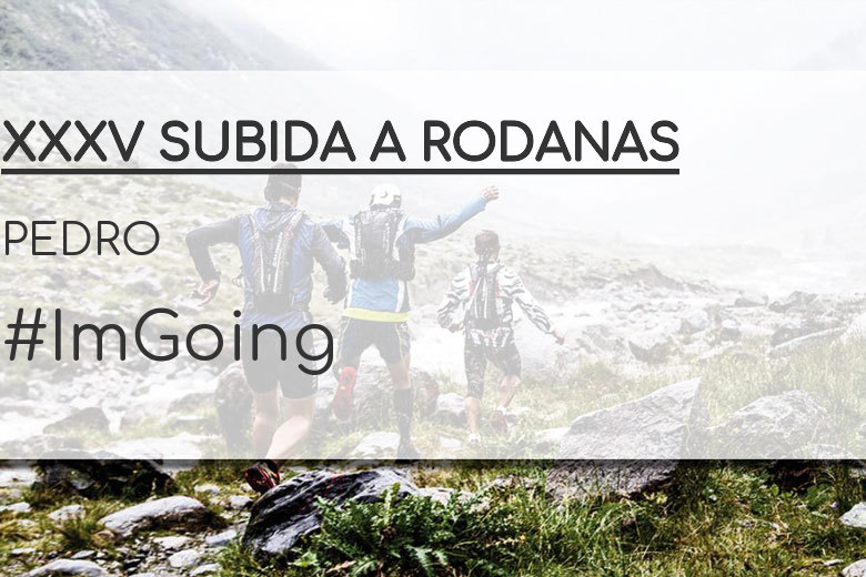 #ImGoing - PEDRO (XXXV SUBIDA A RODANAS)