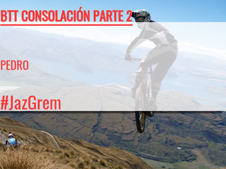 #YoVoy - PEDRO (BTT CONSOLACIÓN PARTE 2)