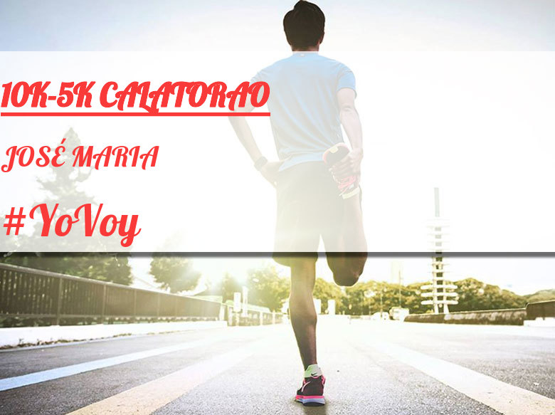 #YoVoy - JOSÉ MARIA (10K-5K CALATORAO)