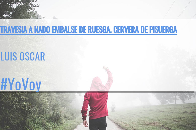 #YoVoy - LUIS OSCAR (TRAVESIA A NADO EMBALSE DE RUESGA. CERVERA DE PISUERGA)