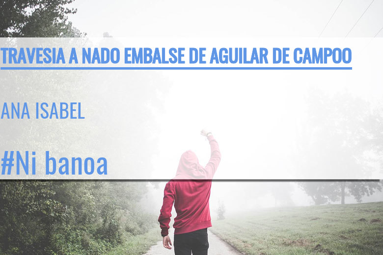 #JoHiVaig - ANA ISABEL (TRAVESIA A NADO EMBALSE DE AGUILAR DE CAMPOO)