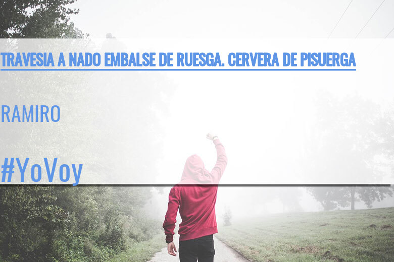 #YoVoy - RAMIRO (TRAVESIA A NADO EMBALSE DE RUESGA. CERVERA DE PISUERGA)
