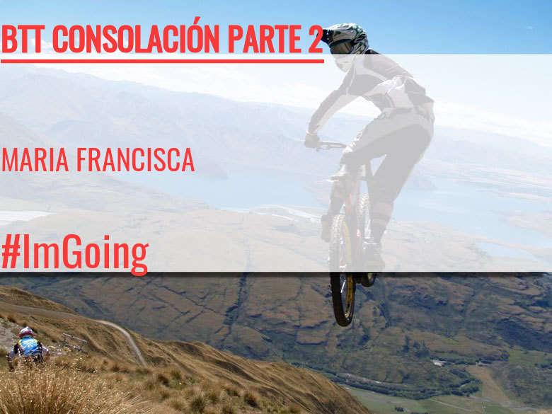 #ImGoing - MARIA FRANCISCA (BTT CONSOLACIÓN PARTE 2)