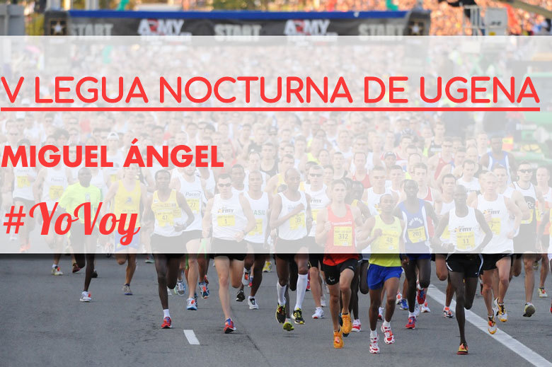 #YoVoy - MIGUEL ÁNGEL (V LEGUA NOCTURNA DE UGENA )