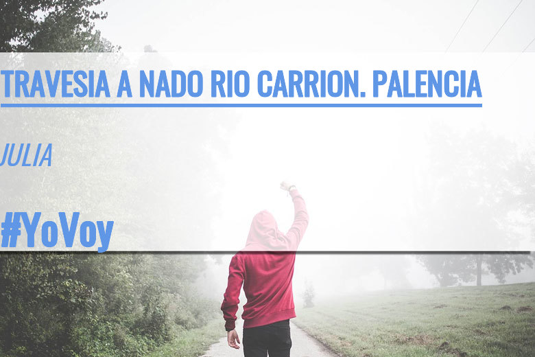 #YoVoy - JULIA (TRAVESIA A NADO RIO CARRION. PALENCIA)