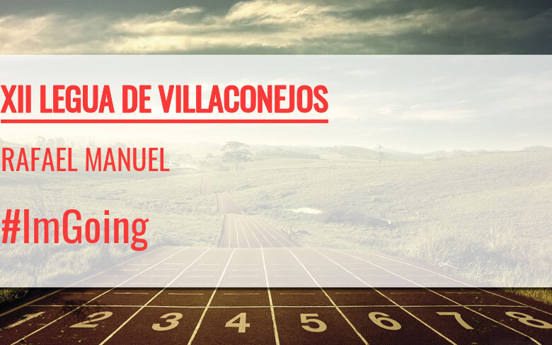 #ImGoing - RAFAEL MANUEL (XII LEGUA DE VILLACONEJOS)