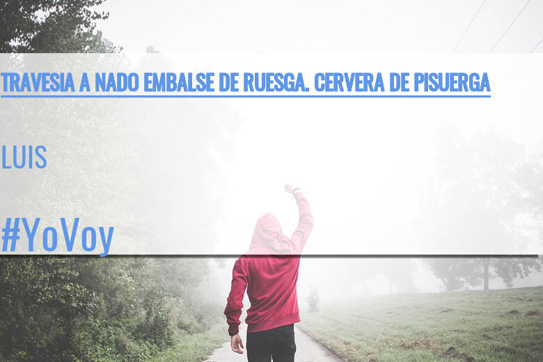 #YoVoy - LUIS (TRAVESIA A NADO EMBALSE DE RUESGA. CERVERA DE PISUERGA)