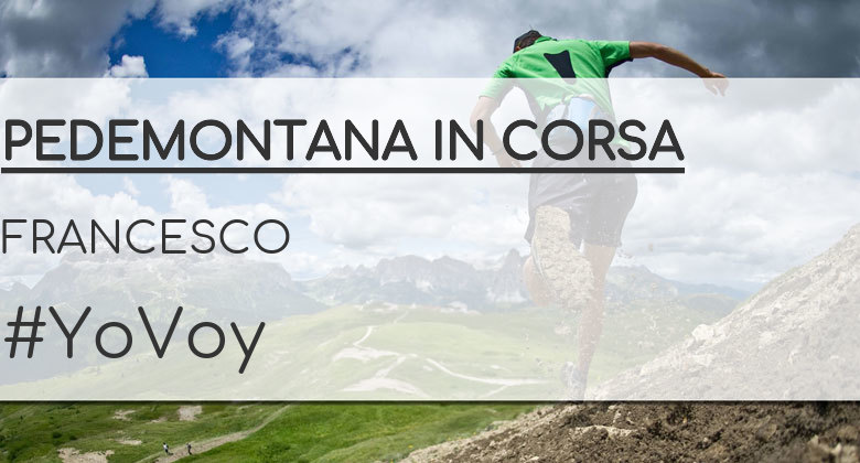 #YoVoy - FRANCESCO (PEDEMONTANA IN CORSA)