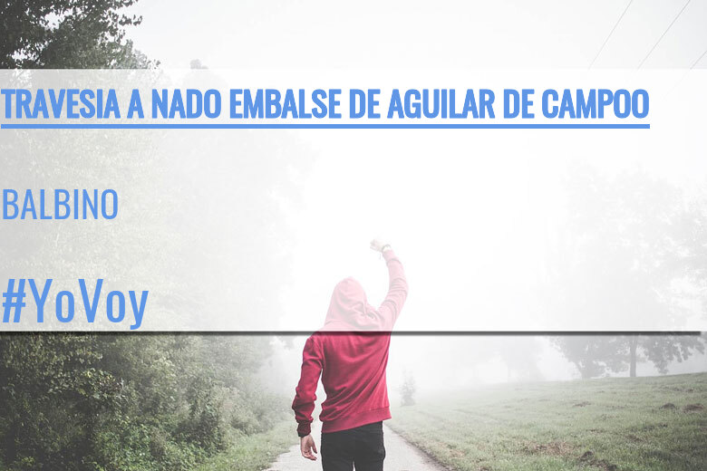 #ImGoing - BALBINO (TRAVESIA A NADO EMBALSE DE AGUILAR DE CAMPOO)