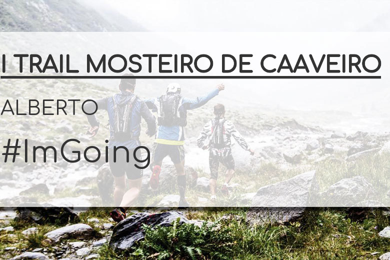 #ImGoing - ALBERTO (I TRAIL MOSTEIRO DE CAAVEIRO)