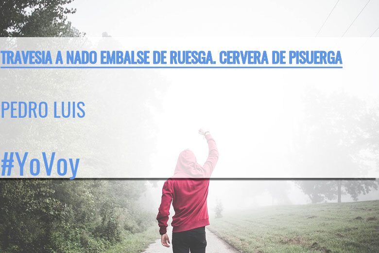 #YoVoy - PEDRO LUIS (TRAVESIA A NADO EMBALSE DE RUESGA. CERVERA DE PISUERGA)