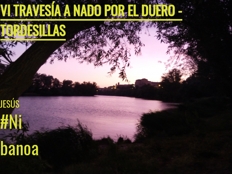 #JoHiVaig - JESÚS (VI TRAVESÍA A NADO POR EL DUERO - TORDESILLAS )