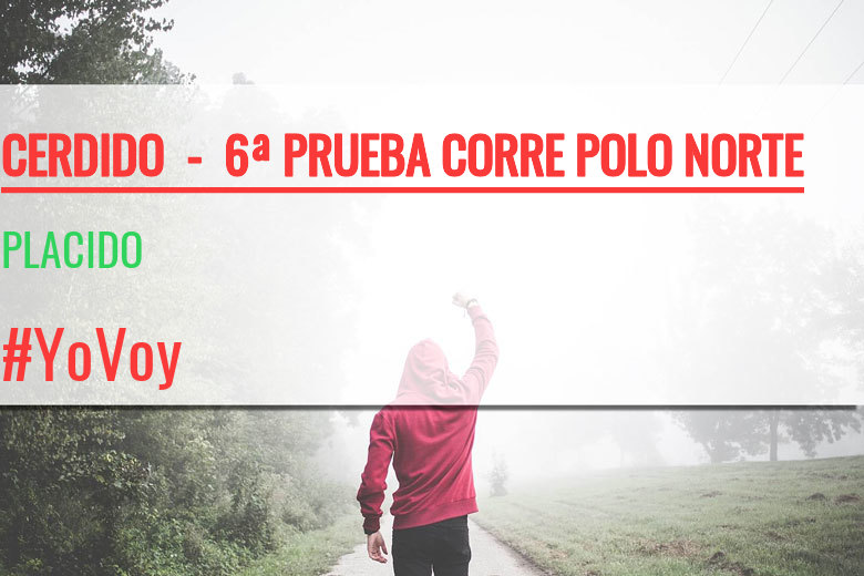 #YoVoy - PLACIDO (CERDIDO  -  6ª PRUEBA CORRE POLO NORTE  )