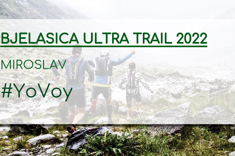 #YoVoy - MIROSLAV (BJELASICA ULTRA TRAIL 2022)