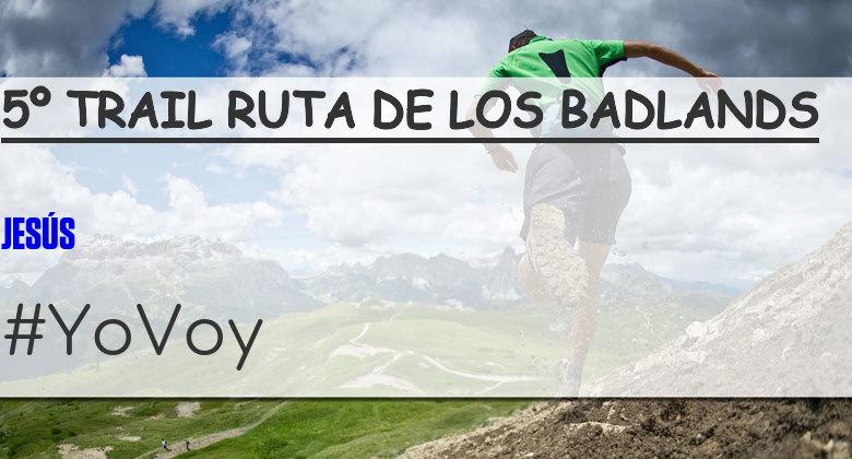#YoVoy - JESÚS (5º TRAIL RUTA DE LOS BADLANDS)