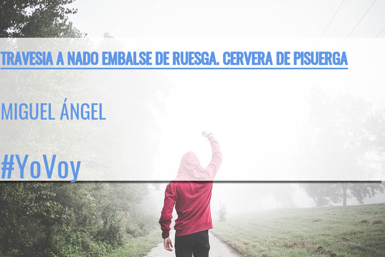 #YoVoy - MIGUEL ÁNGEL (TRAVESIA A NADO EMBALSE DE RUESGA. CERVERA DE PISUERGA)