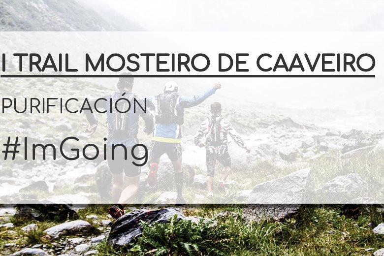 #ImGoing - PURIFICACIÓN (I TRAIL MOSTEIRO DE CAAVEIRO)