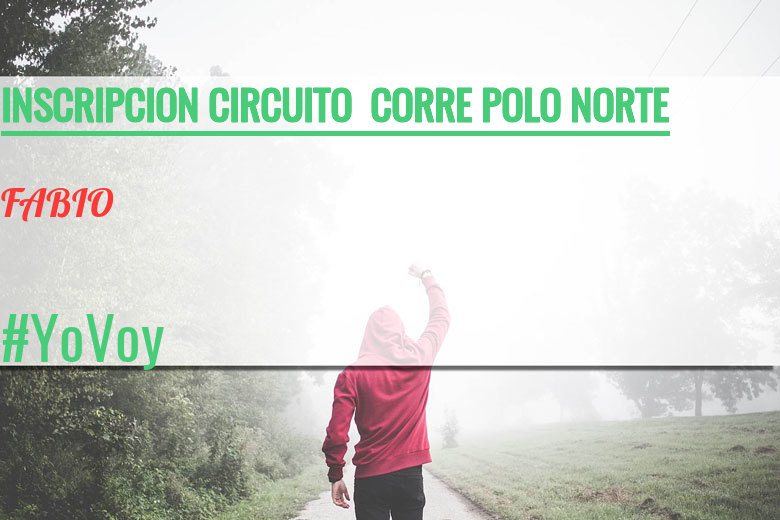 #YoVoy - FABIO (INSCRIPCION CIRCUITO  CORRE POLO NORTE)