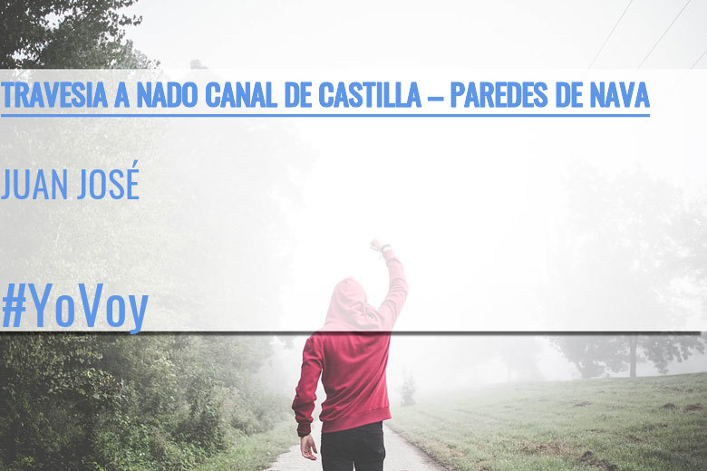#YoVoy - JUAN JOSÉ (TRAVESIA A NADO CANAL DE CASTILLA – PAREDES DE NAVA)