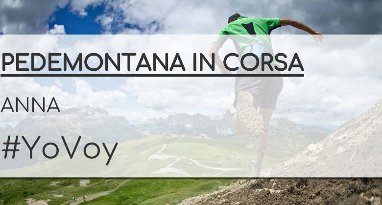 #YoVoy - ANNA (PEDEMONTANA IN CORSA)