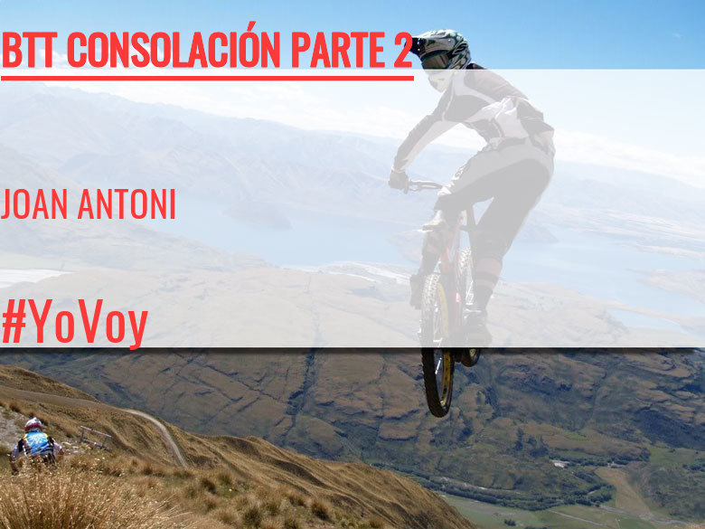 #ImGoing - JOAN ANTONI (BTT CONSOLACIÓN PARTE 2)