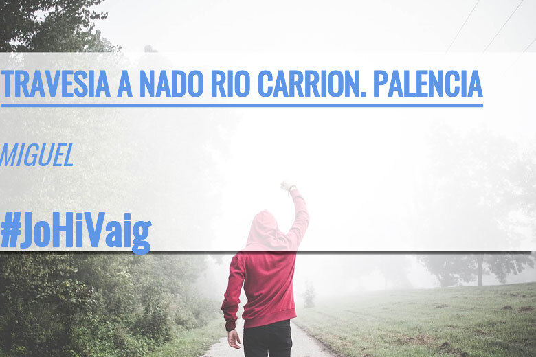#YoVoy - MIGUEL (TRAVESIA A NADO RIO CARRION. PALENCIA)