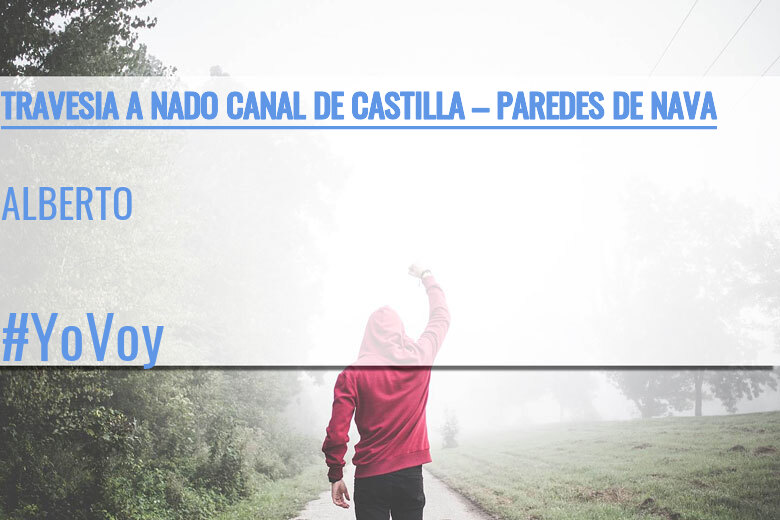 #YoVoy - ALBERTO (TRAVESIA A NADO CANAL DE CASTILLA – PAREDES DE NAVA)