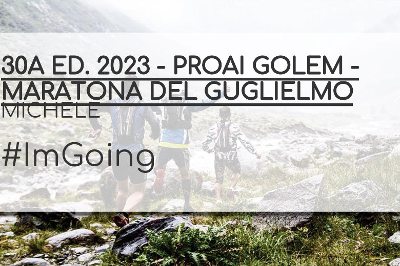 #ImGoing - MICHELE (30A ED. 2023 - PROAI GOLEM - MARATONA DEL GUGLIELMO)