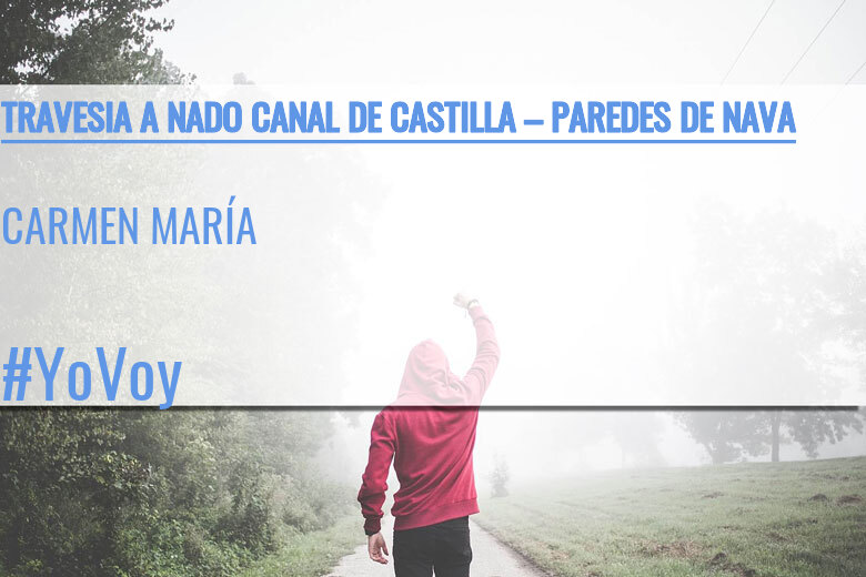 #YoVoy - CARMEN MARÍA (TRAVESIA A NADO CANAL DE CASTILLA – PAREDES DE NAVA)