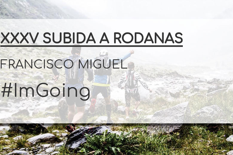 #ImGoing - FRANCISCO MIGUEL (XXXV SUBIDA A RODANAS)