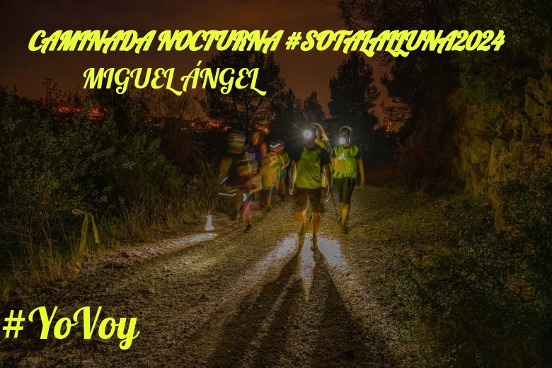 #ImGoing - MIGUEL ÁNGEL (CAMINADA NOCTURNA #SOTALALLUNA2024)