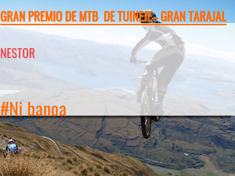 #Ni banoa - NESTOR  (GRAN PREMIO DE MTB  DE TUINEJE– GRAN TARAJAL )