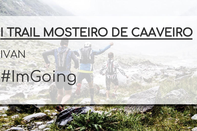 #ImGoing - IVAN (I TRAIL MOSTEIRO DE CAAVEIRO)