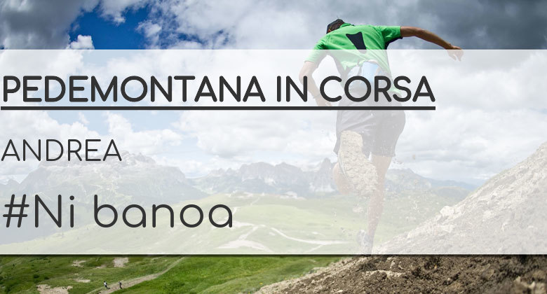 #Ni banoa - ANDREA (PEDEMONTANA IN CORSA)