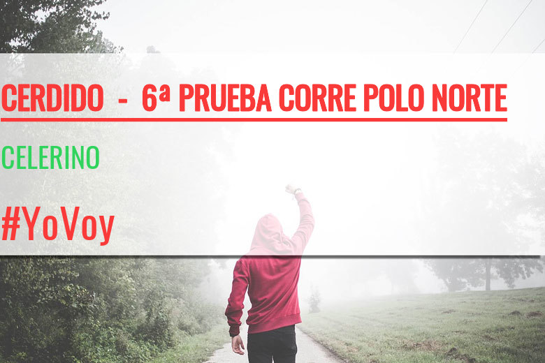 #YoVoy - CELERINO (CERDIDO  -  6ª PRUEBA CORRE POLO NORTE  )