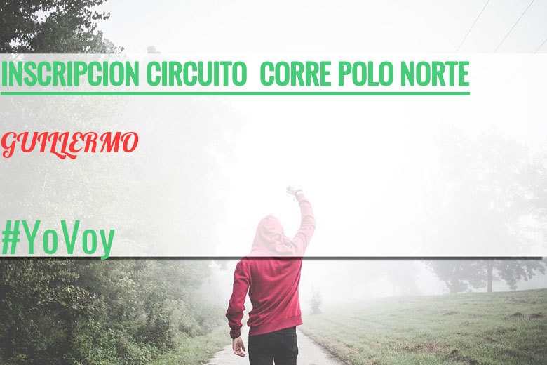 #YoVoy - GUILLERMO (INSCRIPCION CIRCUITO  CORRE POLO NORTE)