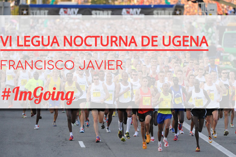 #ImGoing - FRANCISCO JAVIER (VI LEGUA NOCTURNA DE UGENA )