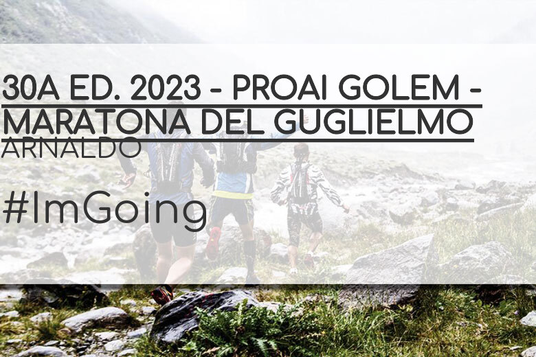#ImGoing - ARNALDO (30A ED. 2023 - PROAI GOLEM - MARATONA DEL GUGLIELMO)