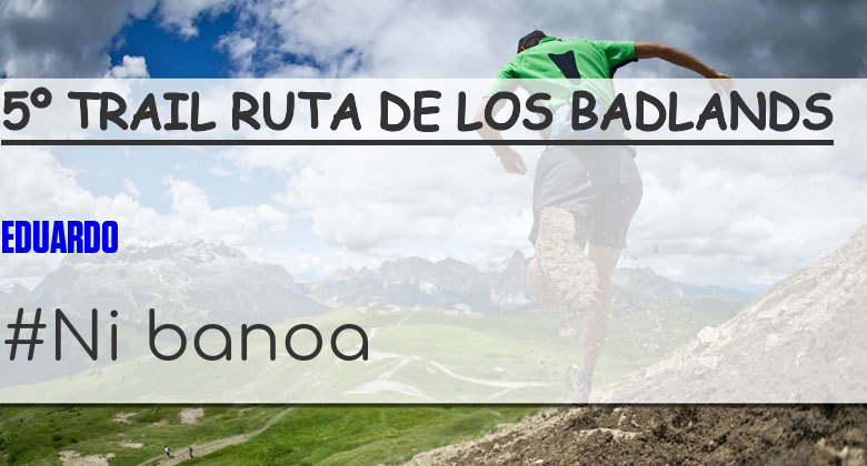 #YoVoy - EDUARDO (5º TRAIL RUTA DE LOS BADLANDS)